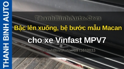 Video Bậc lên xuống, bệ bước mẫu Macan cho xe Vinfast MPV7 tại ThanhBinhAuto