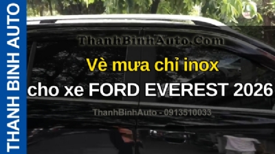 Video Vè mưa chỉ inox cho xe FORD EVEREST 2026 tại ThanhBinhAuto