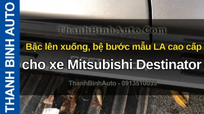 Video Bậc lên xuống, bệ bước mẫu LA cao cấp cho xe Mitsubishi Destinator tại ThanhBinhAuto