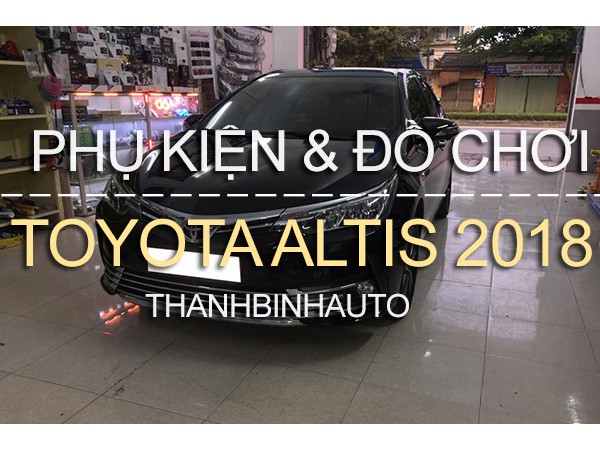 Đồ chơi, đồ trang trí, phụ kiện độ xe TOYOTA ALTIS 2018